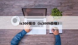 is300报价（is300h价格）