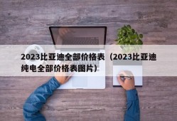 2023比亚迪全部价格表（2023比亚迪纯电全部价格表图片）