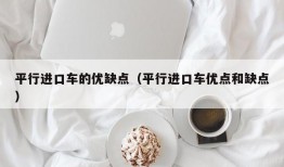 平行进口车的优缺点（平行进口车优点和缺点）