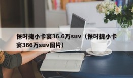 保时捷小卡宴36.6万suv（保时捷小卡宴366万suv图片）