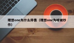 理想one为什么停售（理想one为啥被炒作）