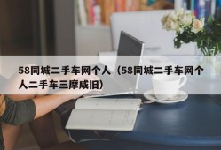 58同城二手车网个人（58同城二手车网个人二手车三摩咸旧）