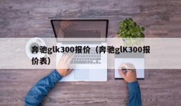 奔驰glk300报价（奔驰glK300报价表）