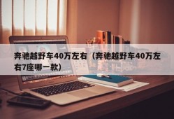 奔驰越野车40万左右（奔驰越野车40万左右7座哪一款）