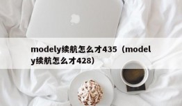 modely续航怎么才435（modely续航怎么才428）