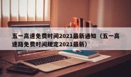 五一高速免费时间2021最新通知（五一高速路免费时间规定2021最新）