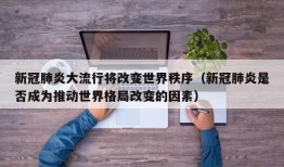 新冠肺炎大流行将改变世界秩序（新冠肺炎是否成为推动世界格局改变的因素）