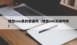 理想one真的很差吗（理想one到底咋样）