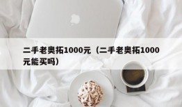 二手老奥拓1000元（二手老奥拓1000元能买吗）