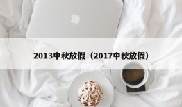 2013中秋放假（2017中秋放假）