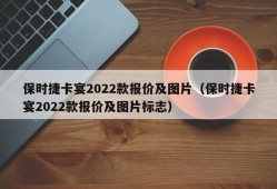 保时捷卡宴2022款报价及图片（保时捷卡宴2022款报价及图片标志）