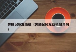 奔腾b50发动机（奔腾b50发动机耐用吗）