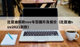 比亚迪新款suv车型图片及报价（比亚迪suv2021新款）