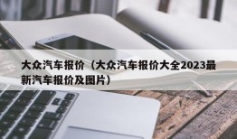 大众汽车报价（大众汽车报价大全2023最新汽车报价及图片）