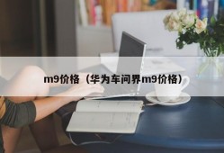 m9价格（华为车问界m9价格）