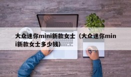 大众迷你mini新款女士（大众迷你mini新款女士多少钱）