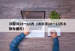 沃尔沃10一13万（沃尔沃10一13万小轿车图片）