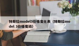 特斯拉model3价格变化表（特斯拉model 3价格变动）