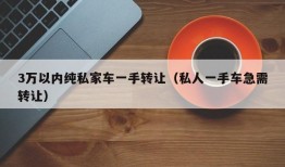 3万以内纯私家车一手转让（私人一手车急需转让）