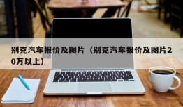 别克汽车报价及图片（别克汽车报价及图片20万以上）