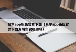 易车app新版官方下载（易车app新版官方下载海城市农机市场）