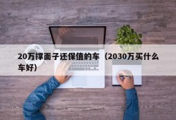 20万撑面子还保值的车（2030万买什么车好）