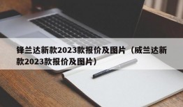 锋兰达新款2023款报价及图片（威兰达新款2023款报价及图片）