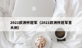 2021欧洲杯冠军（2021欧洲杯冠军意大利）