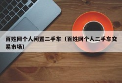 百姓网个人闲置二手车（百姓网个人二手车交易市场）