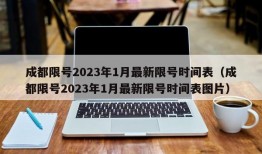 成都限号2023年1月最新限号时间表（成都限号2023年1月最新限号时间表图片）