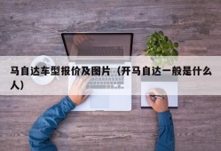 马自达车型报价及图片（开马自达一般是什么人）