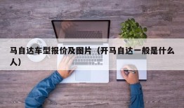 马自达车型报价及图片（开马自达一般是什么人）