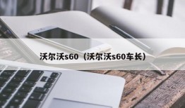 沃尔沃s60（沃尔沃s60车长）