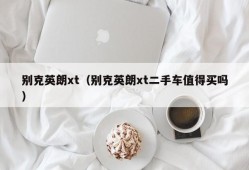 别克英朗xt（别克英朗xt二手车值得买吗）