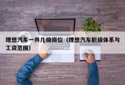 理想汽车一共几级岗位（理想汽车职级体系与工资范围）