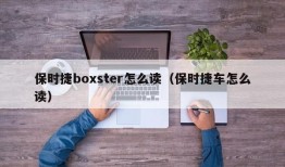 保时捷boxster怎么读（保时捷车怎么读）