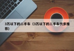 3万以下的二手车（3万以下的二手车代步推荐）