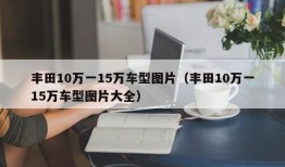 丰田10万一15万车型图片（丰田10万一15万车型图片大全）