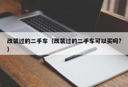 改装过的二手车（改装过的二手车可以买吗?）