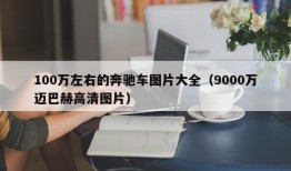 100万左右的奔驰车图片大全（9000万迈巴赫高清图片）