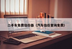 二手车免费估价器（汽车估价查询免费）