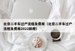 北京二手车过户流程及费用（北京二手车过户流程及费用2022新规）