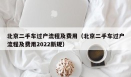 北京二手车过户流程及费用（北京二手车过户流程及费用2022新规）