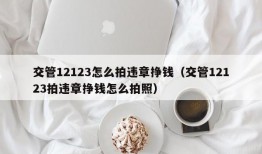 交管12123怎么拍违章挣钱（交管12123拍违章挣钱怎么拍照）