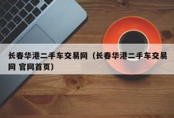 长春华港二手车交易网（长春华港二手车交易网 官网首页）