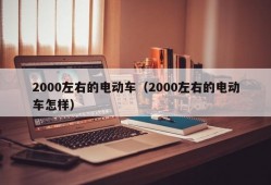 2000左右的电动车（2000左右的电动车怎样）