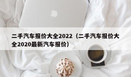 二手汽车报价大全2022（二手汽车报价大全2020最新汽车报价）