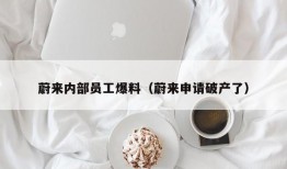 蔚来内部员工爆料（蔚来申请破产了）