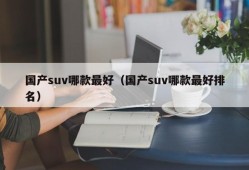 国产suv哪款最好（国产suv哪款最好排名）