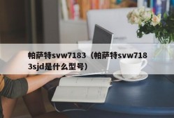 帕萨特svw7183（帕萨特svw7183sjd是什么型号）